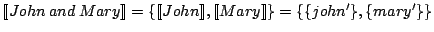 $ \llbracket John \: and \: Mary\rrbracket =
\{\llbracket John\rrbracket, \llbracket Mary\rrbracket\} =
\{\{john'\},\{mary'\}\}
$