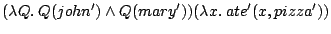 $\displaystyle (\lambda Q . \: Q(john') \wedge Q(mary'))
(\lambda x . \: ate'(x,pizza'))$