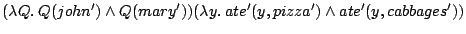 $\displaystyle (\lambda Q . \: Q(john') \wedge Q(mary'))
(\lambda y . \: ate'(y,pizza') \wedge ate'(y,cabbages'))$